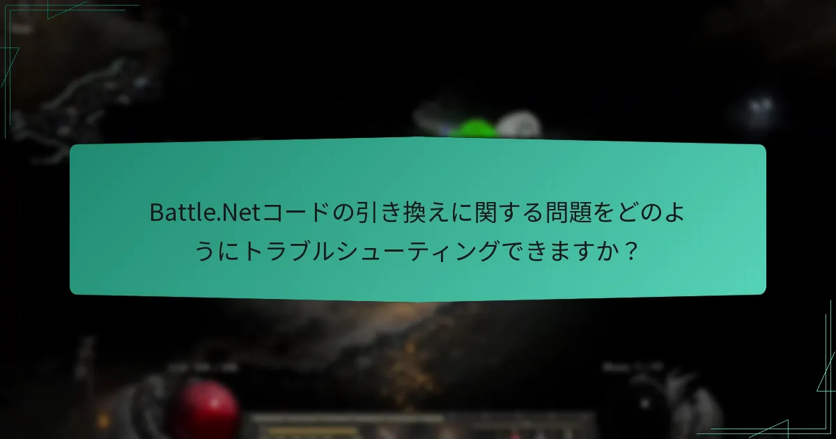 Battle.Netコードの引き換えに関する問題をどのようにトラブルシューティングできますか？