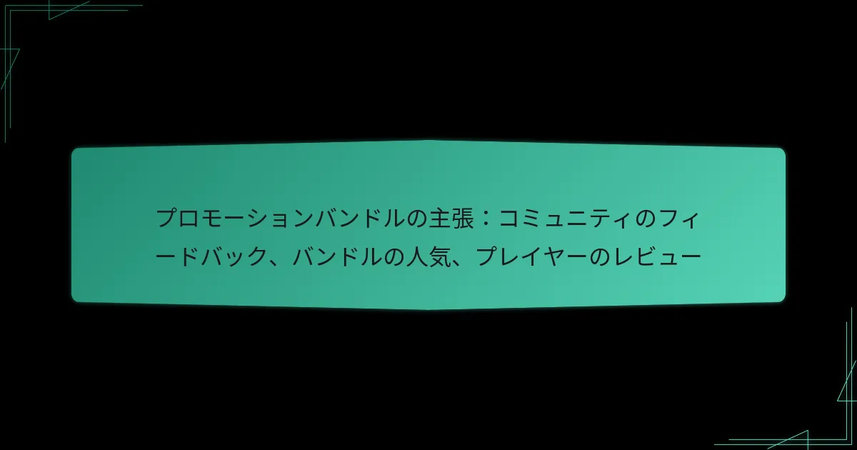 プロモーションバンドルの主張：コミュニティのフィードバック、バンドルの人気、プレイヤーのレビュー