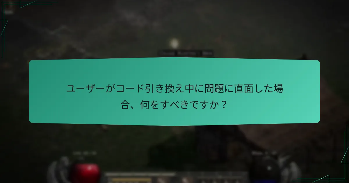 ユーザーがコード引き換え中に問題に直面した場合、何をすべきですか？